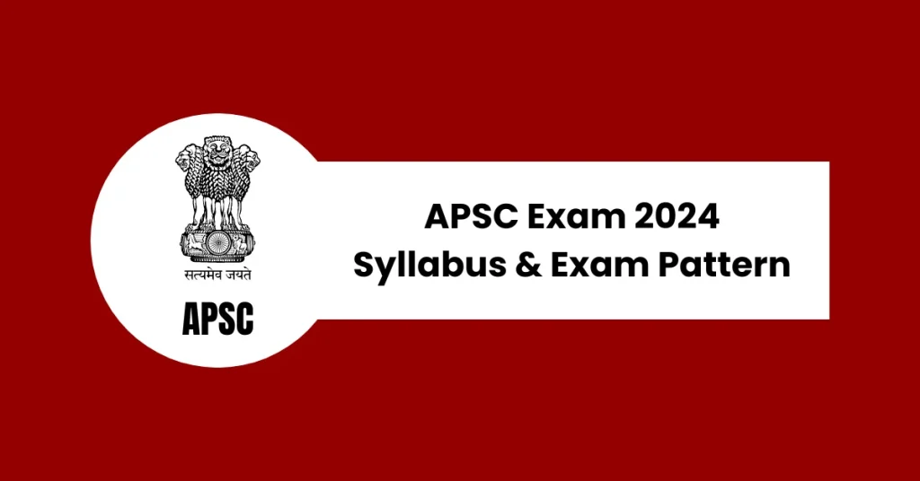 APSC Exam 2024 Syllabus & Exam Pattern